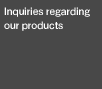 Inquiries regarding our products